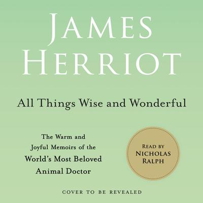 All Things Wise and Wonderful: The Warm and Joyful Memoirs of the World's Most Beloved Animal Doctor Audiobook, by James Herriot