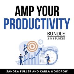 Amp Your Productivity Bundle, 2 in 1 Bundle Audiobook, by Karla Woodrow