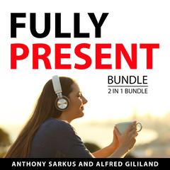 Fully Present Bundle, 2 in 1 Bundle Audiobook, by Alfred Gililand