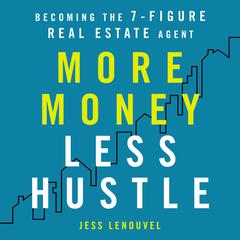 More Money, Less Hustle: Becoming the 7-Figure Real Estate Agent Audiobook, by 