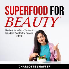 Superfood For Beauty Audiobook, by Charlotte Shaffer