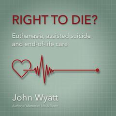 Right to Die? Audiobook, by John Wyatt