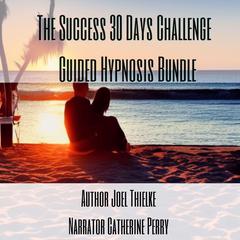 The Success 30 Days Challenge Guided Hypnosis Bundle Audiobook, by Joel Thielke