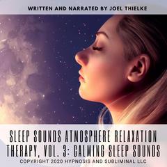 Sleep sounds Atmosphere Relaxation Therapy, Vol. 3: Calming Sleep Sounds Audiobook, by Joel Thielke