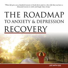 The Roadmap To Anxiety And Depression Recovery Audiobook, by Life With Gigi