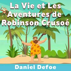 La Vie et Les Aventures de Robinson Crusoé Audiobook, by Daniel Defoe