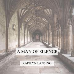 A Man of Silence Audiobook, by Kaitlyn Lansing