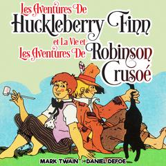 Les Aventures de Huckleberry Finn et La Vie et Les Aventures de Robinson Crusoé Audiobook, by Daniel Defoe, Mark Twain