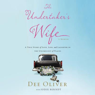The Undertakers Wife: A True Story of Love, Loss, and Laughter in the Unlikeliest of Places Audiobook, by Dee Oliver
