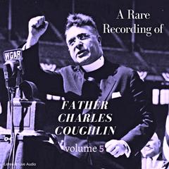 A Rare Recording of Father Charles Coughlin - Vol. 5 Audibook, by Father Charles Coughlin