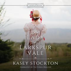 The Lady of Larkspur Vale Audiobook, by Kasey Stockton