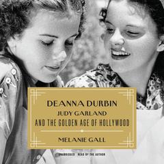 Deanna Durbin, Judy Garland, and the Golden Age of Hollywood Audiobook, by Melanie Gall