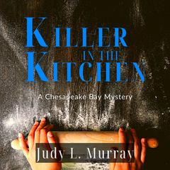 Killer in the Kitchen: A Chesapeake Bay Mystery Audiobook, by Judy L. Murray