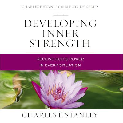 Developing Inner Strength: Audio Bible Studies: Receive Gods Power in Every Situation Audiobook, by Charles F. Stanley