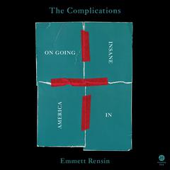 The Complications: On Going Insane in America Audiobook, by Emmett Rensin