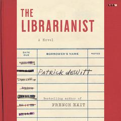 The Librarianist: A Novel Audiobook, by Patrick deWitt