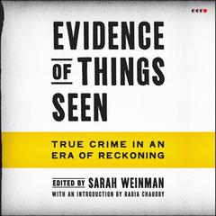 Evidence of Things Seen: True Crime in an Era of Reckoning Audiobook, by Sarah Weinman