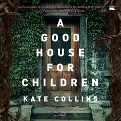 A Good House for Children: A Novel Audiobook, by Kate Collins