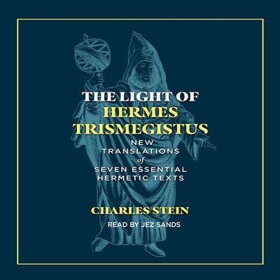 The Light of Hermes Trismegistus: New Translations of Seven Essential Hermetic Texts Audiobook, by 