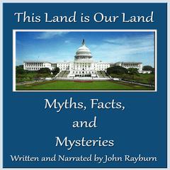 This Land Is Our Land: Myths, Facts, and Mysteries Audiobook, by John Rayburn