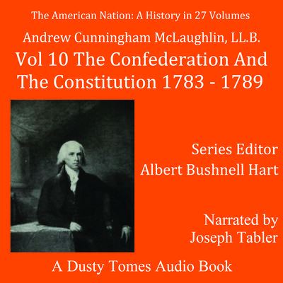 The American Nation: A History, Vol. 10: The Confederation and the Constitution, 1783–1789 Audiobook, by Andrew Cunningham McLaughlin