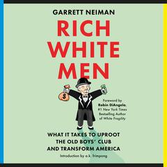 Rich White Men: What It Takes to Uproot the Old Boys Club and Transform America Audiobook, by Garrett Neiman