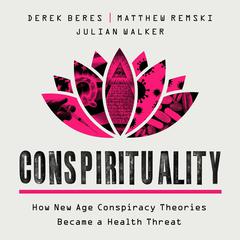 Conspirituality: How New Age Conspiracy Theories Became a Health Threat Audiobook, by Derek Beres