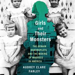Girls and Their Monsters: The Genain Quadruplets and the Making of Madness in America Audiobook, by Audrey Clare Farley