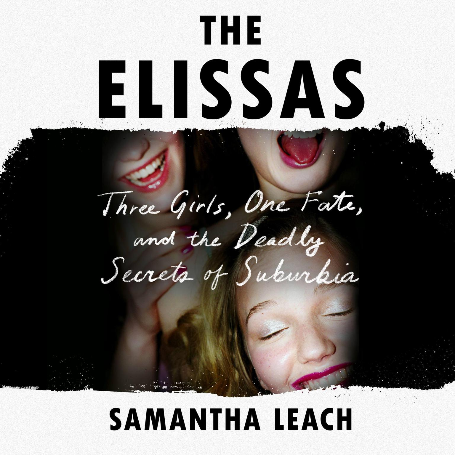 The Elissas: Three Girls, One Fate, and the Deadly Secrets of Suburbia Audiobook, by Samantha Leach