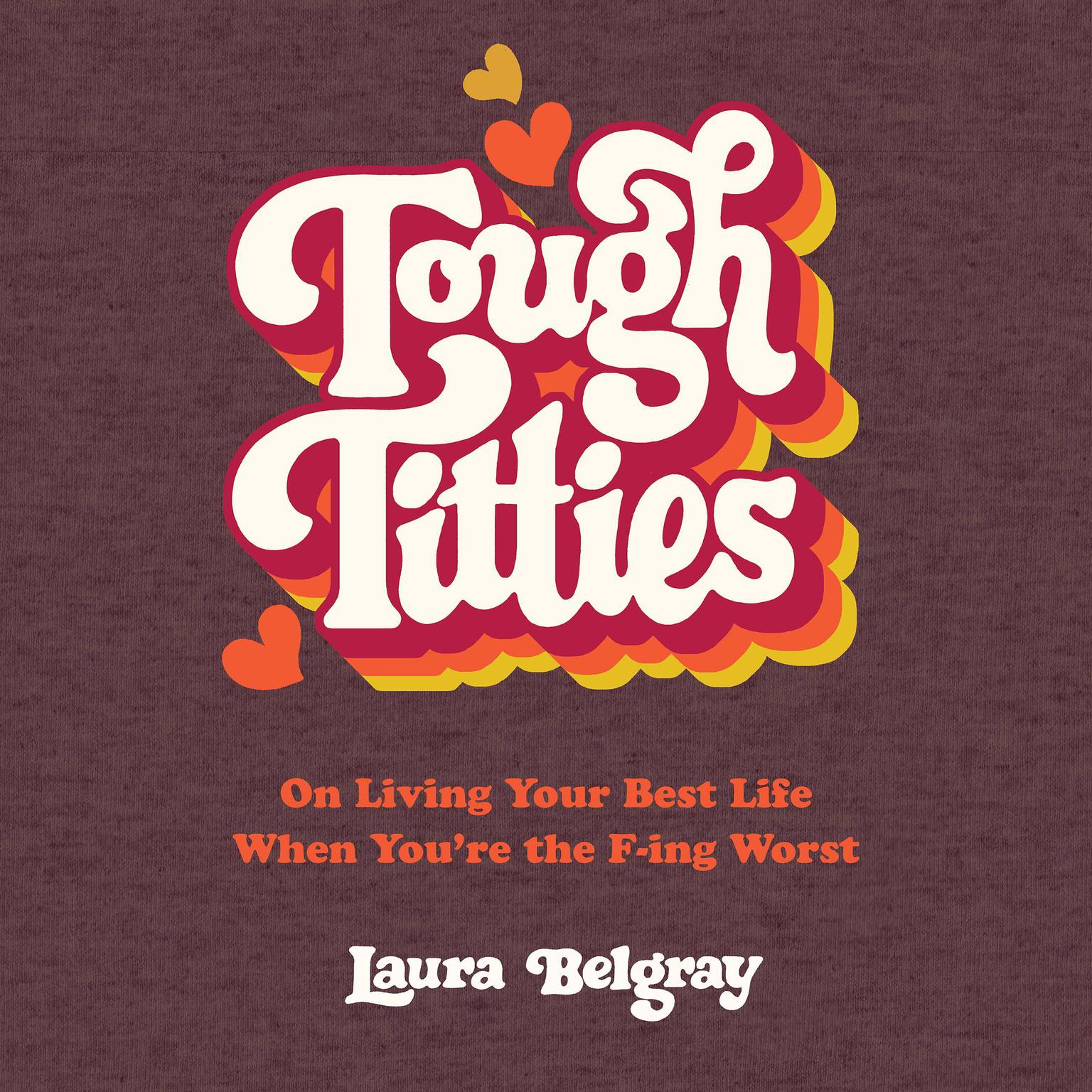 Tough Titties: On Living Your Best Life When Youre the F-ing Worst Audiobook, by Laura Belgray