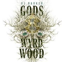 Gods of the Wyrdwood Audiobook, by RJ Barker