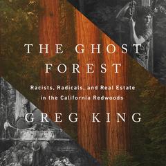 The Ghost Forest: Racists, Radicals, and Real Estate in the California Redwoods Audiobook, by Greg King