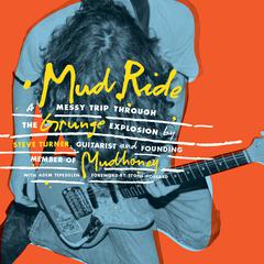 Mud Ride: A Messy Trip Through the Grunge Explosion Audiobook, by Steve Turner