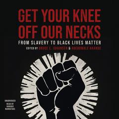 Get Your Knee Off Our Necks: From Slavery to Black Lives Matter Audiobook, by Bruce E. Johansen