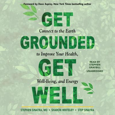 Get Grounded, Get Well: Connect to the Earth to Improve Your Health, Well-Being, and Energy Audiobook, by Stephen Sinatra, Sharon Whiteley, Step Sinatra