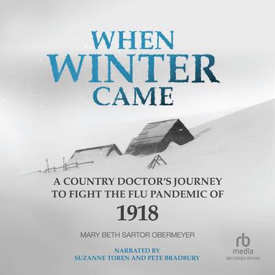 When Winter Came: A Country Doctor’s Journey to Fight the Flu Pandemic of 1918 Audiobook, by Mary Beth Sartor Obermeyer