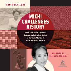 Michi Challenges History: From Farm Girl to Costume Designer to Relentless Seeker of the Truth: The Life of Michi Weglyn Audiobook, by Ken Mochizuki