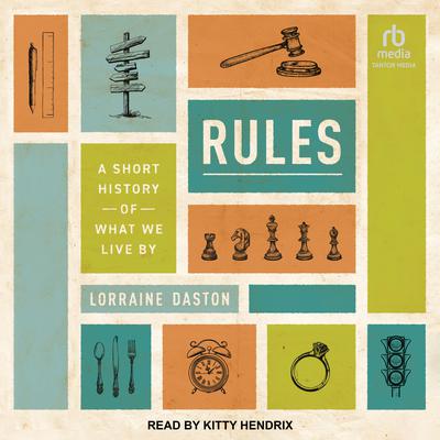 Rules: A Short History of What We Live By Audiobook, by Lorraine Daston