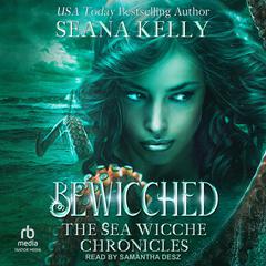 Bewicched: The Sea Wicche Chronicles Audiobook, by Seana Kelly