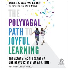 The Polyvagal Path to Joyful Learning: Transforming Classrooms One Nervous System at a Time Audiobook, by Debra Em Wilson