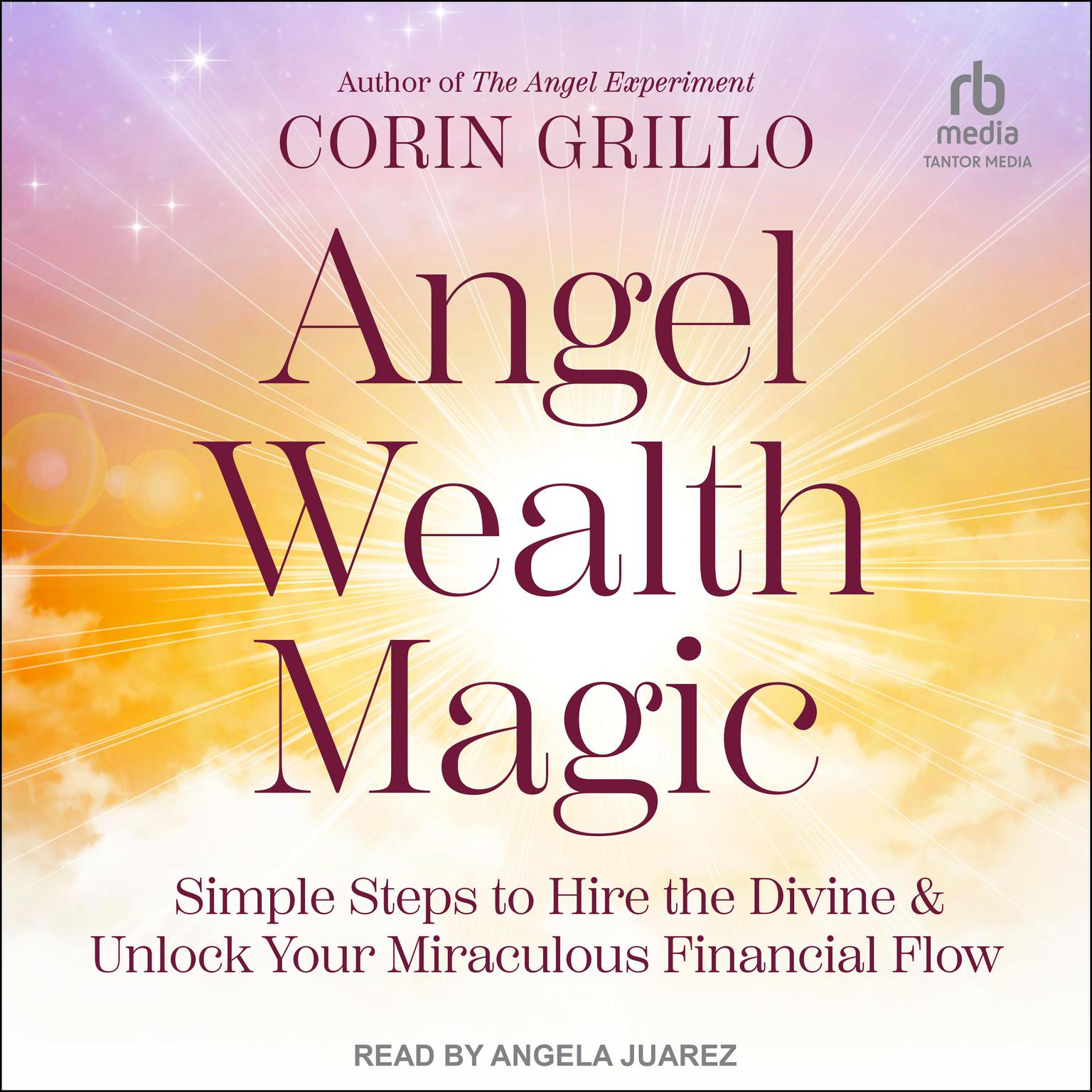 Angel Wealth Magic: Simple Steps to Hire the Divine & Unlock Your Miraculous Financial Flow Audiobook, by Corin Grillo