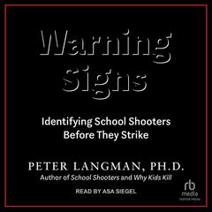 Warning Signs: Identifying School Shooters Before They Strike Audiobook, by Peter Langman