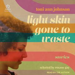 Light Skin Gone to Waste: Stories Audiobook, by Toni Ann Johnson