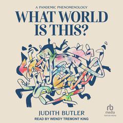 What World Is This?: A Pandemic Phenomenology Audiobook, by Judith Butler