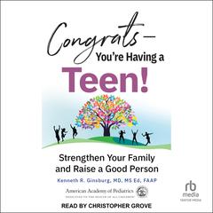Congrats―Youre Having a Teen!: Strengthen Your Family and Raise a Good Person Audiobook, by Kenneth R. Ginsburg, MD, MSEd, FAAP
