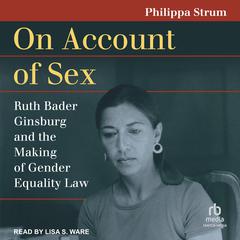 On Account of Sex: Ruth Bader Ginsburg and the Making of Gender Equality Law Audiobook, by Philippa Strum