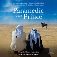 Paramedic to the Prince: An American Paramedics Account of Life Inside the Mysterious World of the Kingdom of Saudi Arabia Audiobook, by Patrick (Tom) Notestine