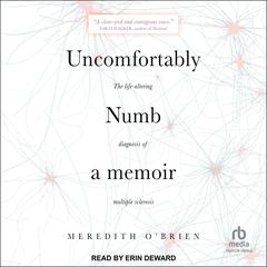 Uncomfortably Numb: A memoir About the Life-Altering Diagnosis of Multiple Sclerosis Audiobook, by Meredith O’Brien