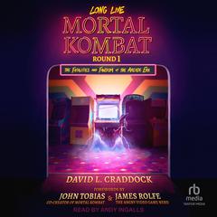 Long Live Mortal Kombat: Round 1 – The Fatalities and Fandom of the Arcade Era Audiobook, by David L. Craddock