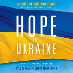 Hope for Ukraine: Stories of Grit and Grace from the Front Lines of War Audiobook, by Kyle Duncan, Esther Fedorkevich